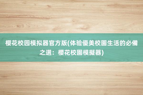 樱花校园模拟器官方版(体验優美校園生活的必備之選：櫻花校園模擬器)